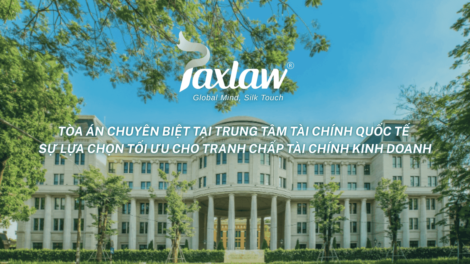 TÒA ÁN CHUYÊN BIỆT TẠI TRUNG TÂM TÀI CHÍNH QUỐC TẾ – SỰ LỰA CHỌN TỐI ƯU CHO TRANH CHẤP TÀI CHÍNH KINH DOANH